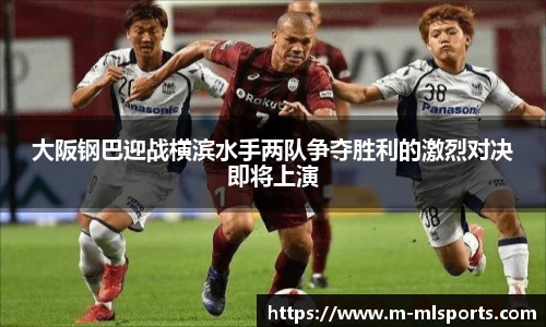 大阪钢巴迎战横滨水手两队争夺胜利的激烈对决即将上演