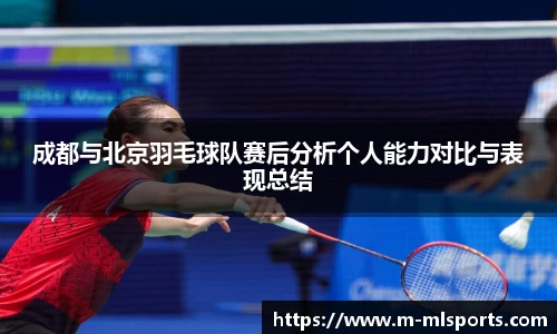 成都与北京羽毛球队赛后分析个人能力对比与表现总结